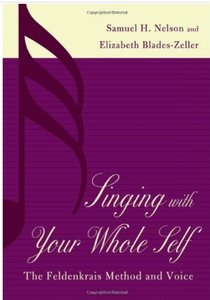 Singing with Your Whole Self: The Feldenkrais Method and Voice