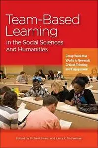 Team-Based Learning in the Social Sciences and Humanities: Group Work that Works to Generate Critical Thinking and Engag