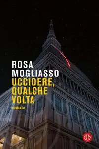 Rosa Mogliasso - Uccidere, qualche volta