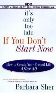 Barbara Sher - It's Only Too Late If You Don't Start Now [Audiobook]