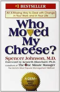 Spencer Johnson - Who Moved My Cheese?: An Amazing Way to Deal with Change in Your Work and in Your Life [Repost]
