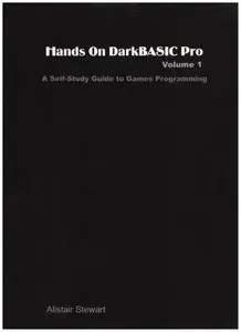 Hands On DarkBASIC Pro, Volume 1: A Self-Study Guide to Games Programming