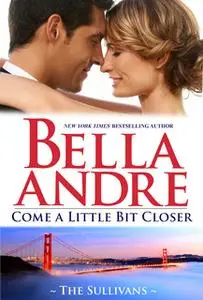 «Come A Little Bit Closer» by Bella Andre