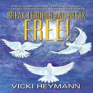 «Break Through and Break Free!» by Vicki Heymann