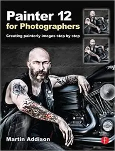 Painter 12 for Photographers: Creating Painterly Images Step by Step