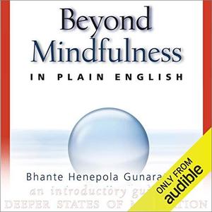Beyond Mindfulness in Plain English: An Introductory Guide to Deeper States of Meditation [Audiobook]