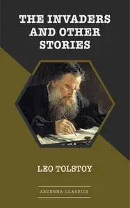 «The Invaders and Other Stories» by Leo Tolstoy