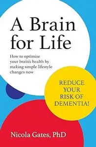 A Brain for Life: How to Optimise Your Brain Health by Making Simple Lifestyle Changes Now