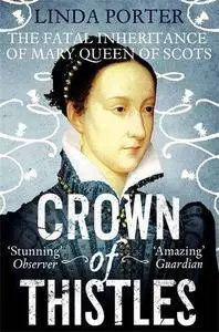 Crown of thistles : the fatal inheritance of Mary Queen of Scots