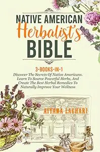 Native American Herbalist's Bible: 3-Books-In-1: Discover The Secrets of Native Americans.