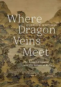 Where Dragon Veins Meet: The Kangxi Emperor and His Estate at Rehe