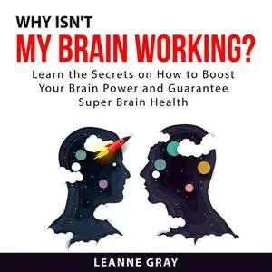 «Why Isn't My Brain Working? Learn the Secrets on How to Boost Your Brain Power and Guarantee Super Brain Health» by Lea