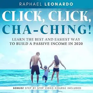 «Click, Click, ChaChing!: Learn the Best and Easiest Way to Build a Passive Income in 2020» by Raphael Leonardo