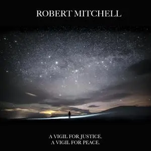 Robert Mitchell - A Vigil For Justice, A Vigil For Peace (2017) [Official Digital Download]