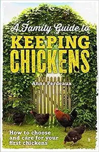 A Family Guide To Keeping Chickens How to choose and care for your first chickens