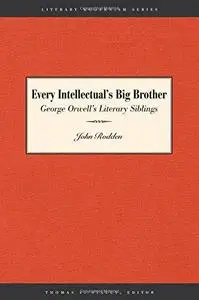 Every Intellectual's Big Brother: George Orwell's Literary Siblings (Literary Modernism Series)