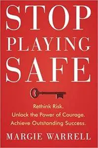 Stop Playing Safe: Rethink Risk, Unlock the Power of Courage, Achieve Outstanding Success