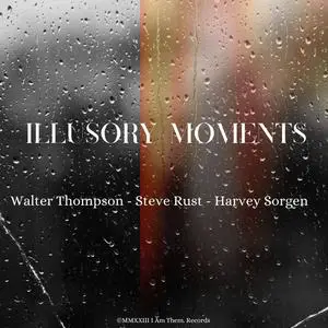 Walter Thompson, Steve Rust, Harvey Sorgen - Illusory Moments (2023) [Official Digital Download]