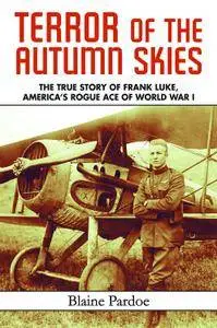 Terror of the Autumn Skies: The True Story of Frank Luke, America's Rogue Ace of World War I