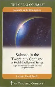 Science in the 20th Century: A Social Intellectual Survey (The Great Courses, Volume 1. 2. 3) (Repost)