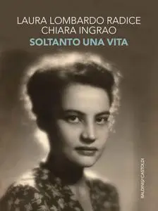 Laura Lombardo Radice, Chiara Ingrao - Soltanto una vita