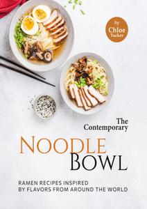 Chloe Tucker, "The Contemporary Noodle Bowl: Ramen Recipes Inspired by Flavors from Around the World"