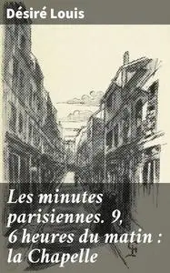 «Les minutes parisiennes. 9, 6 heures du matin : la Chapelle» by Désiré Louis