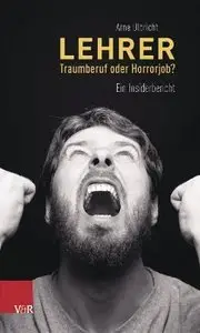 Lehrer – Traumberuf oder Horrorjob Ein Insiderbericht
