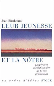 Leur jeunesse et la nôtre : L'espérance révolutionnaire au fil des générations - Jean Birnbaum