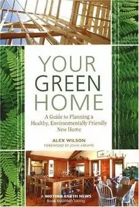 Your Green Home: A Guide to Planning a Healthy, Environmentally Friendly New Home