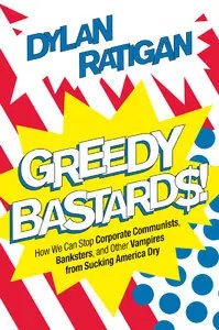Greedy Bastards: How We Can Stop Corporate Communists, Banksters, and Other Vampires from Sucking America Dry (Repost)