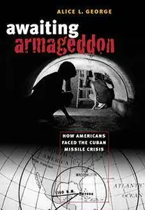 Awaiting Armageddon: How Americans Faced the Cuban Missile Crisis