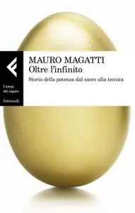 Mauro Magatti - Oltre l'infinito. Storia della potenza dal sacro alla tecnica