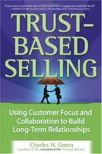 Trust-Based Selling: Using Customer Focus and Collaboration to Build Long-Term Relationships (repost)