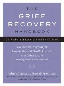 The Grief Recovery Handbook: The Action Program for Moving Beyond Death, Divorce, and Other Losses including Health...