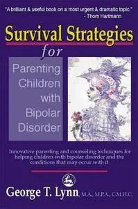 Survival Strategies for Parenting Children with Bipolar Disorder: Innovative Parenting and Counseling Techniques for Helping Ch