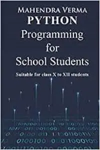 Python Programming for School Students: Suitable for classs X to XII students