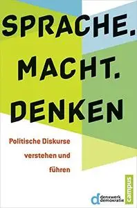 Sprache. Macht. Denken: Politische Diskurse verstehen und führen