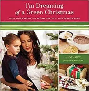 I'm Dreaming of a Green Christmas: Gifts, Decorations, and Recipes That Use Less and Mean More [Repost]