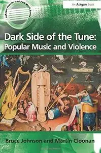 Dark Side of the Tune: Popular Music and Violence (Ashgate Popular and Folk Music) (Repost)