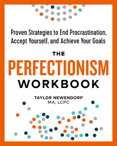 The Perfectionism Workbook: Proven Strategies to End Procrastination, Accept Yourself, and Achieve Your Goals