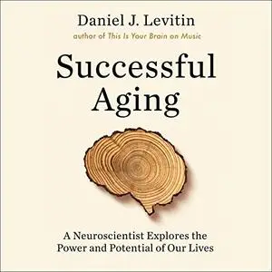 Successful Aging: A Neuroscientist Explores the Power and Potential of Our Lives [Audiobook]