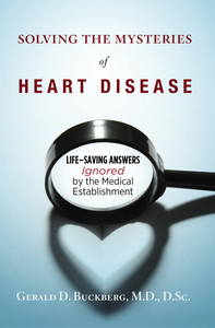 Solving the Mysteries of Heart Disease: Life-Saving Answers Ignored by the Medical Establishment by Gerald D Buckberg