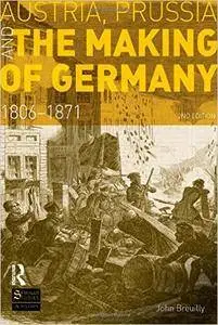 Austria, Prussia and The Making of Germany: 1806-1871