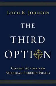 The Third Option: Covert Action and American Foreign Policy