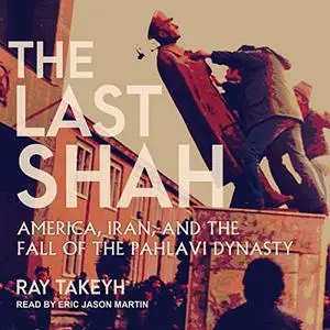 The Last Shah: America, Iran, and the Fall of the Pahlavi Dynasty [Audiobook]