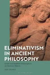 Eliminativism in Ancient Philosophy: Greek and Buddhist Philosophers on Material Objects