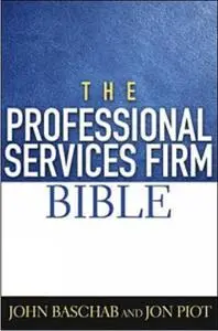 The Professional Services Firm Bible: John Baschab, Jon Piot