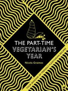 The Part-Time Vegetarian's Year: Four Seasons of Flexitarian Recipes