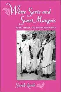 White Saris and Sweet Mangoes: Aging, Gender, and Body in North India (Repost)